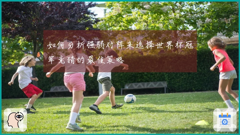 如何分析强弱对阵来选择世界杯冠军竞猜的最佳策略